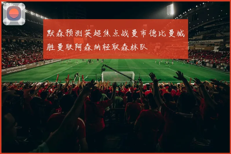 默森预测英超焦点战曼市德比曼城胜曼联阿森纳轻取森林队