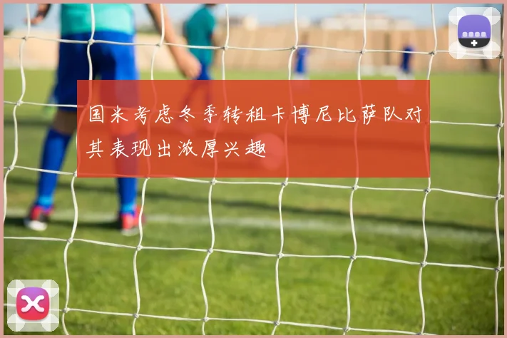 国米考虑冬季转租卡博尼比萨队对其表现出浓厚兴趣