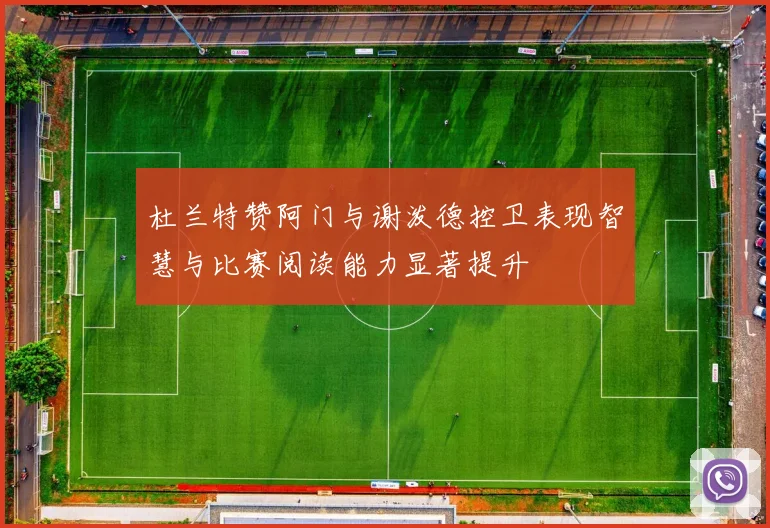 杜兰特赞阿门与谢泼德控卫表现智慧与比赛阅读能力显著提升